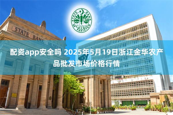 配资app安全吗 2025年5月19日浙江金华农产品批发市场价格行情
