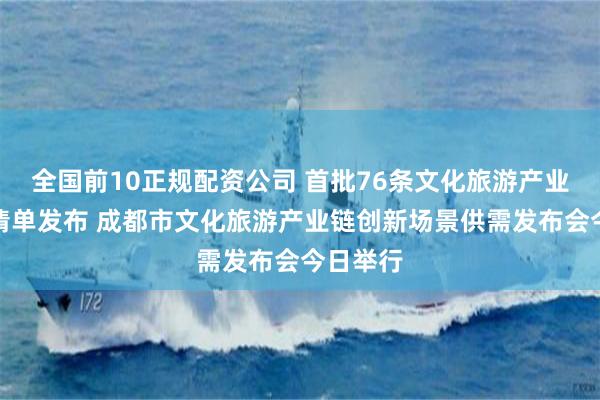 全国前10正规配资公司 首批76条文化旅游产业链场景清单发布 成都市文化旅游产业链创新场景供需发布会今日举行