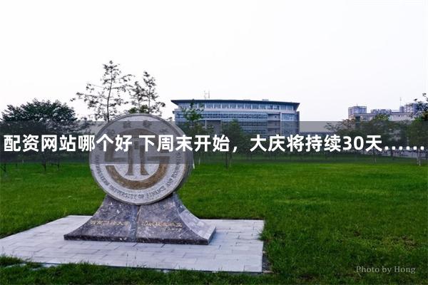 配资网站哪个好 下周末开始，大庆将持续30天……