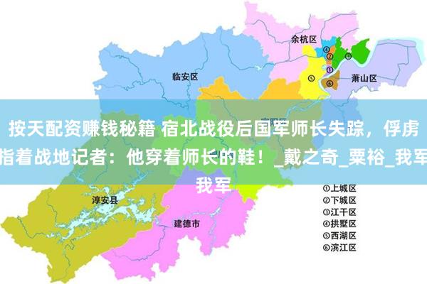 按天配资赚钱秘籍 宿北战役后国军师长失踪，俘虏指着战地记者：他穿着师长的鞋！_戴之奇_粟裕_我军