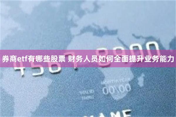 券商etf有哪些股票 财务人员如何全面提升业务能力